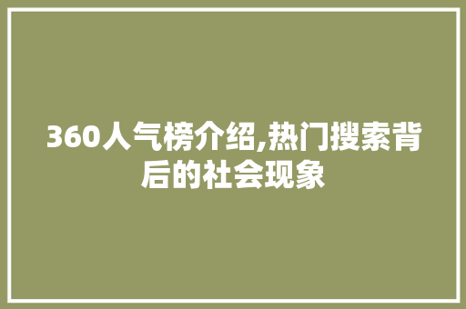 360人气榜介绍,热门搜索背后的社会现象