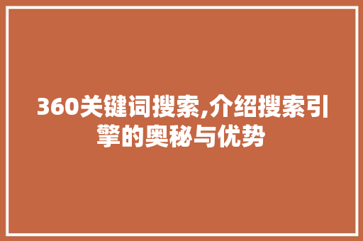 360关键词搜索,介绍搜索引擎的奥秘与优势