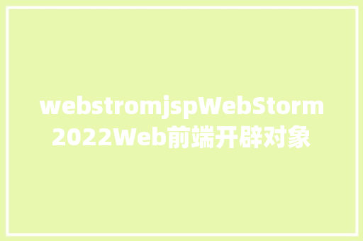 webstromjspWebStorm 2022Web前端开辟对象 v202232中文版 NoSQL