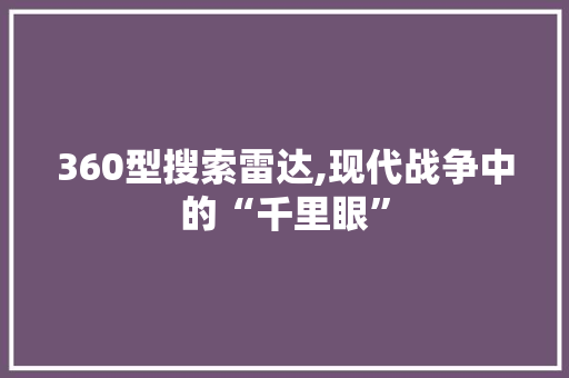 360型搜索雷达,现代战争中的“千里眼”