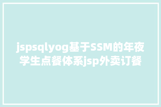 jspsqlyog基于SSM的年夜学生点餐体系jsp外卖订餐治理java源代码Mysql Node.js