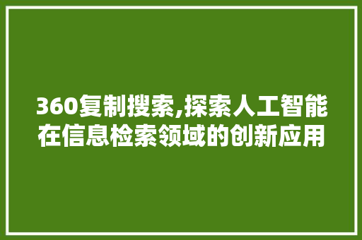 360复制搜索,探索人工智能在信息检索领域的创新应用