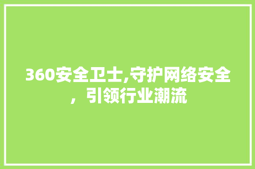 360安全卫士,守护网络安全，引领行业潮流