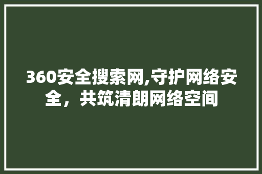 360安全搜索网,守护网络安全，共筑清朗网络空间