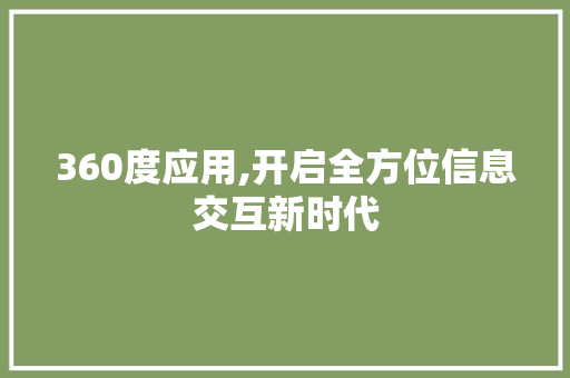 360度应用,开启全方位信息交互新时代