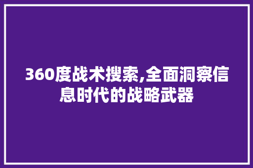 360度战术搜索,全面洞察信息时代的战略武器