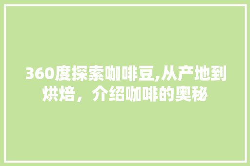 360度探索咖啡豆,从产地到烘焙，介绍咖啡的奥秘