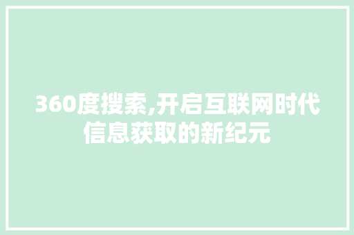 360度搜索,开启互联网时代信息获取的新纪元