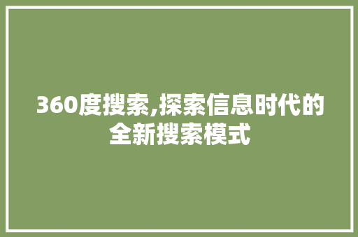 360度搜索,探索信息时代的全新搜索模式