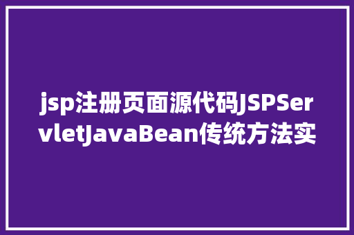 jsp注册页面源代码JSPServletJavaBean传统方法实现简略单纯留言板制造注册登录留言