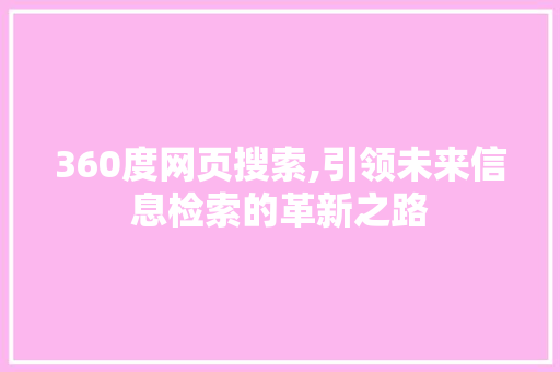 360度网页搜索,引领未来信息检索的革新之路