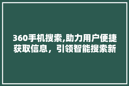 360手机搜索,助力用户便捷获取信息，引领智能搜索新潮流