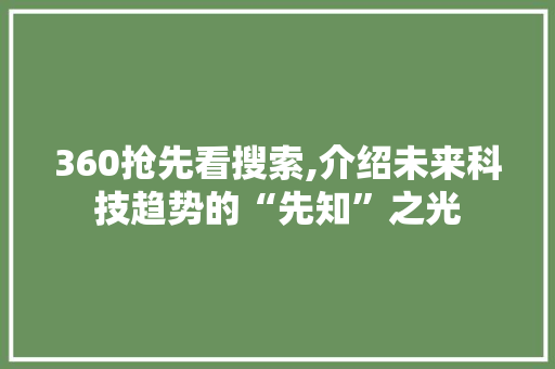 360抢先看搜索,介绍未来科技趋势的“先知”之光