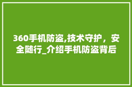 360手机防盗,技术守护，安全随行_介绍手机防盗背后的技术力量