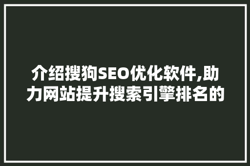 介绍搜狗SEO优化软件,助力网站提升搜索引擎排名的利器