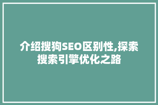 介绍搜狗SEO区别性,探索搜索引擎优化之路