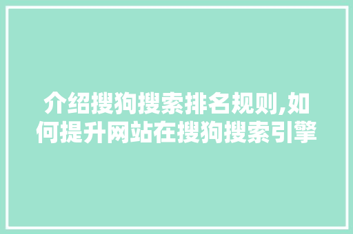 介绍搜狗搜索排名规则,如何提升网站在搜狗搜索引擎中的排名