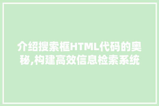 介绍搜索框HTML代码的奥秘,构建高效信息检索系统