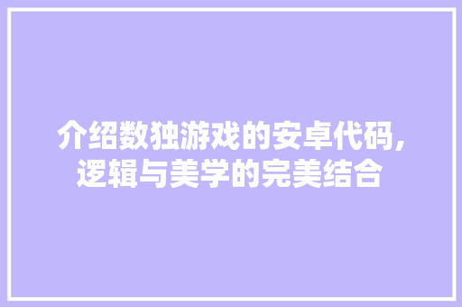 介绍数独游戏的安卓代码,逻辑与美学的完美结合