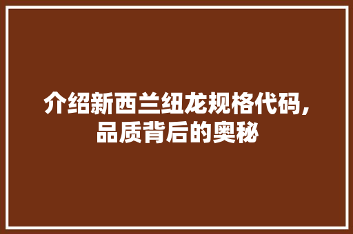 介绍新西兰纽龙规格代码,品质背后的奥秘