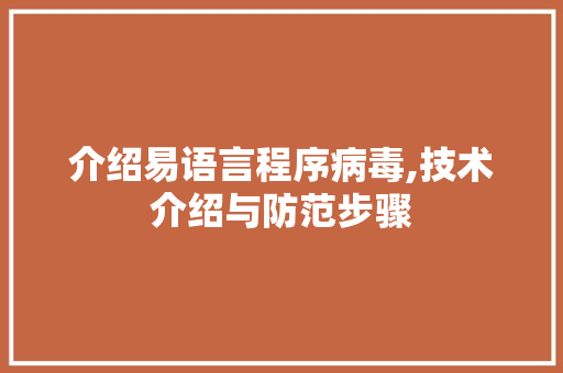 介绍易语言程序病毒,技术介绍与防范步骤