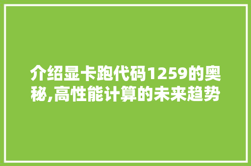 介绍显卡跑代码1259的奥秘,高性能计算的未来趋势