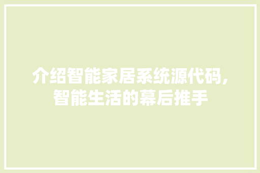 介绍智能家居系统源代码,智能生活的幕后推手