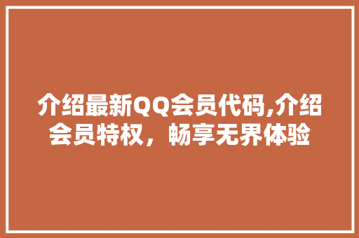 介绍最新QQ会员代码,介绍会员特权，畅享无界体验