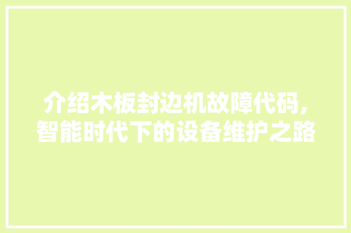 介绍木板封边机故障代码,智能时代下的设备维护之路