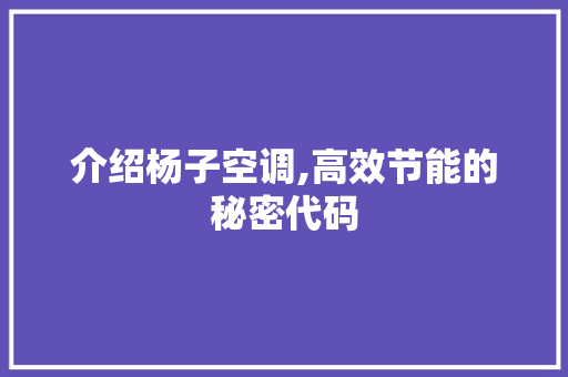 介绍杨子空调,高效节能的秘密代码