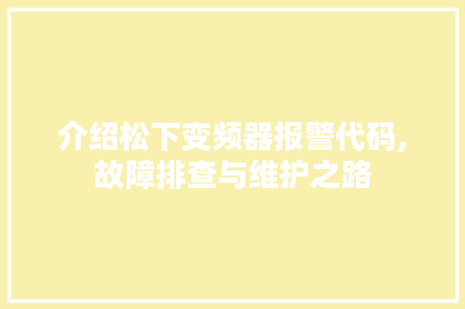 介绍松下变频器报警代码,故障排查与维护之路