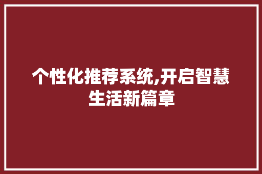 个性化推荐系统,开启智慧生活新篇章