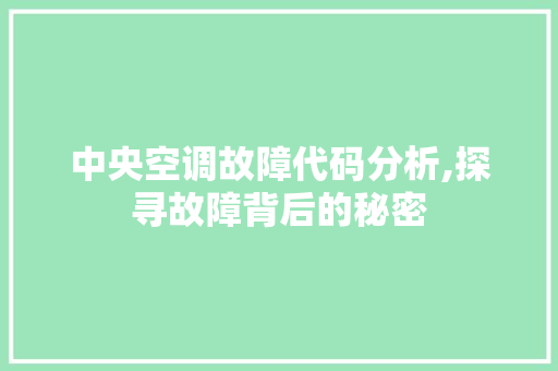 中央空调故障代码分析,探寻故障背后的秘密