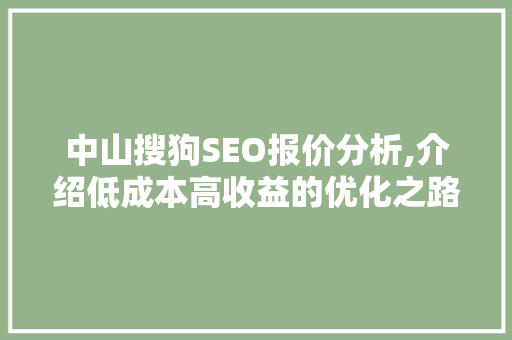 中山搜狗SEO报价分析,介绍低成本高收益的优化之路