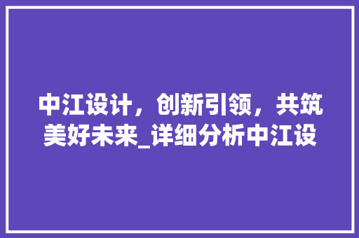 中江设计，创新引领，共筑美好未来_详细分析中江设计招聘网站