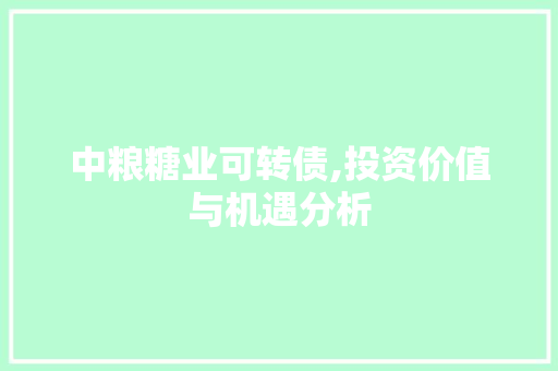 中粮糖业可转债,投资价值与机遇分析