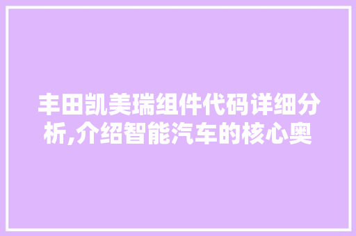 丰田凯美瑞组件代码详细分析,介绍智能汽车的核心奥秘