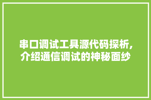 串口调试工具源代码探析,介绍通信调试的神秘面纱