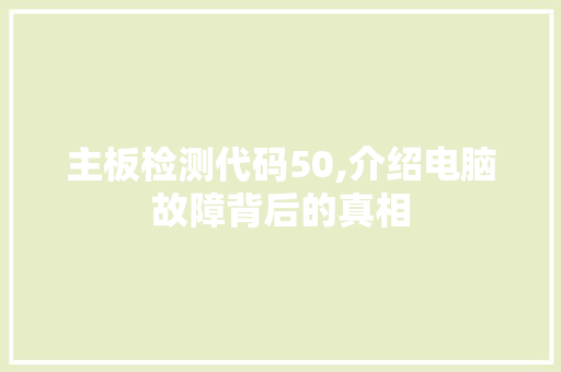 主板检测代码50,介绍电脑故障背后的真相