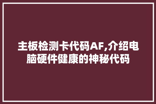 主板检测卡代码AF,介绍电脑硬件健康的神秘代码