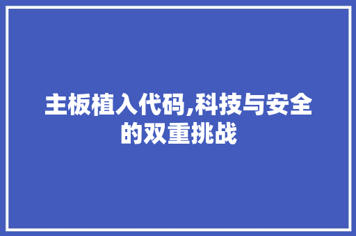 主板植入代码,科技与安全的双重挑战