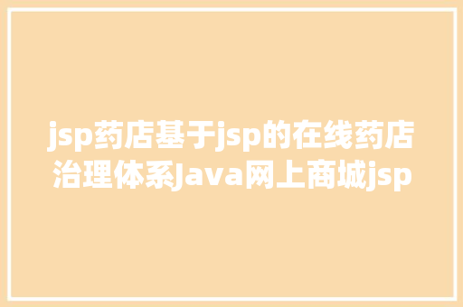 jsp药店基于jsp的在线药店治理体系Java网上商城jsp源代码Mysql