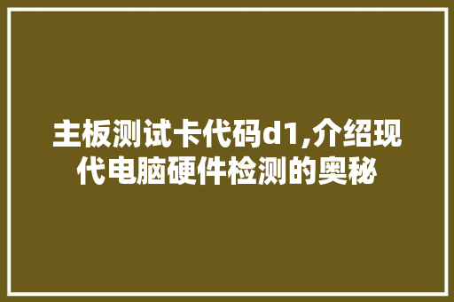 主板测试卡代码d1,介绍现代电脑硬件检测的奥秘