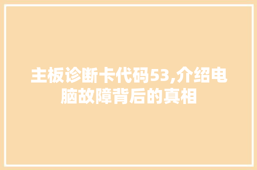 主板诊断卡代码53,介绍电脑故障背后的真相