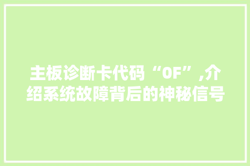 主板诊断卡代码“0F”,介绍系统故障背后的神秘信号