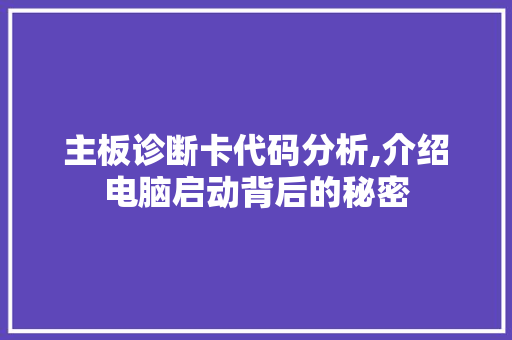 主板诊断卡代码分析,介绍电脑启动背后的秘密