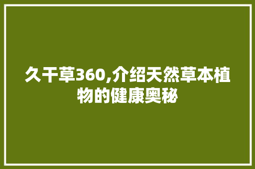 久干草360,介绍天然草本植物的健康奥秘