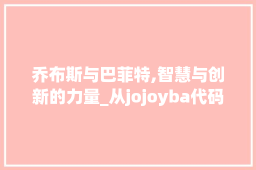 乔布斯与巴菲特,智慧与创新的力量_从jojoyba代码看两位商业巨头的携手