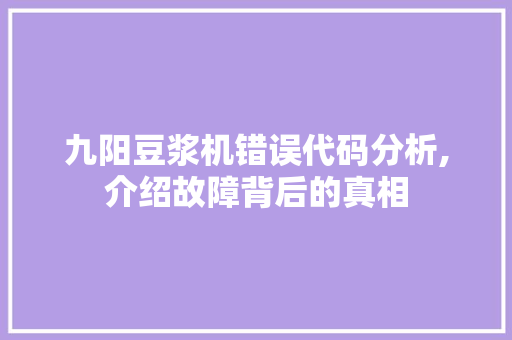 九阳豆浆机错误代码分析,介绍故障背后的真相 Node.js