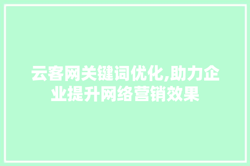 云客网关键词优化,助力企业提升网络营销效果